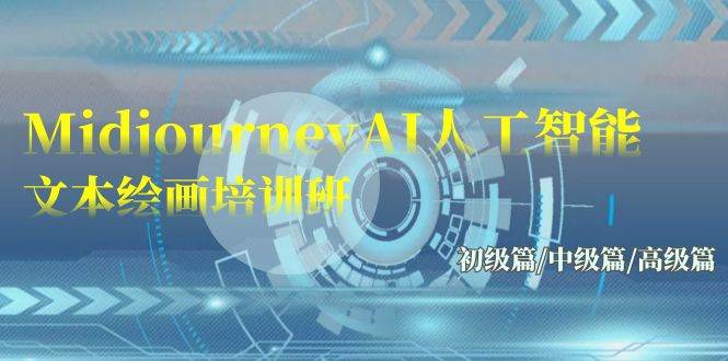 Midjourney-AI人工智能 文本绘画培训班:初级篇/中级篇/高级篇(17节)-自荐云信息速递