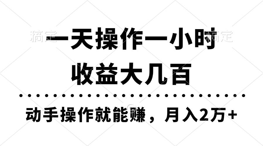 一天操作一小时，收益大几百，动手操作就能赚，月入2万+教学-自荐云信息速递