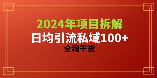 2024项目拆解日均引流100+精准创业粉,全程干货-自荐云信息速递