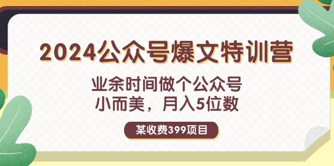 某收费399元-2024公众号爆文特训营：业余时间做个公众号 小而美 月入5位数-自荐云信息速递