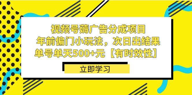 视频号薅广告分成项目，年前偏门小玩法，次日出结果，单号单天500+元【有时效性】-自荐云信息速递