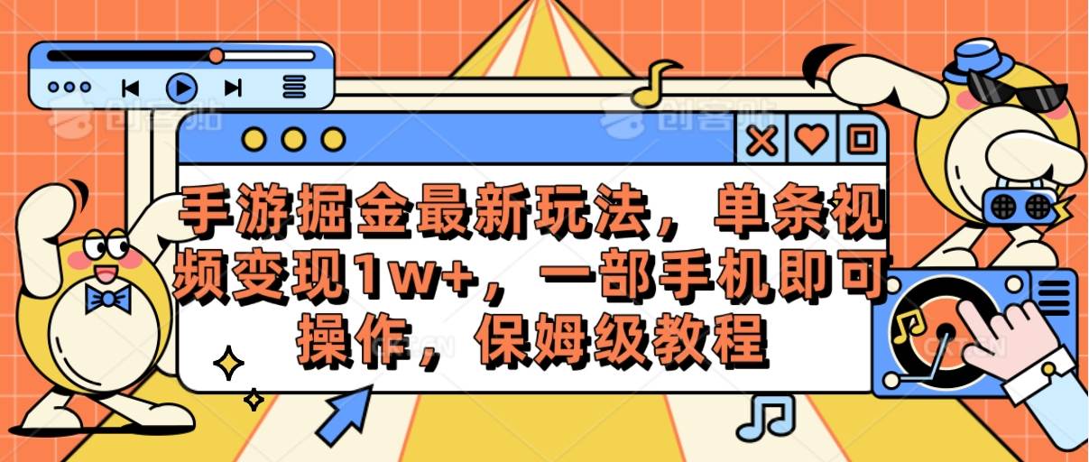 手游掘金最新玩法，单条视频变现1w+，一部手机即可操作，保姆级教程-自荐云信息速递