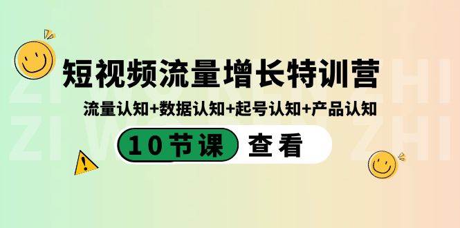 短视频流量增长特训营：流量认知+数据认知+起号认知+产品认知（10节课）-自荐云信息速递