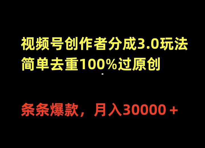视频号创作者分成3.0玩法，简单去重100%过原创，条条爆款，月入30000＋-自荐云信息速递
