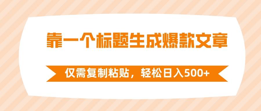 靠一个标题生成爆款文章，仅需复制粘贴，轻松日入500+-自荐云信息速递