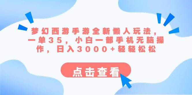 梦幻西游手游全新懒人玩法 一单35 小白一部手机无脑操作 日入3000+轻轻松松-自荐云信息速递