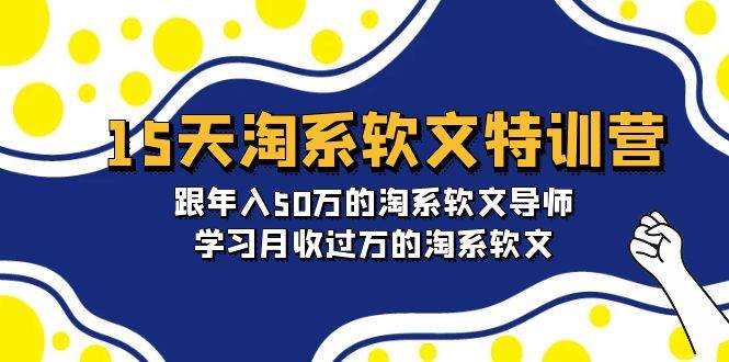 15天-淘系软文特训营：跟年入50万的淘系软文导师，学习月收过万的淘系软文-自荐云信息速递