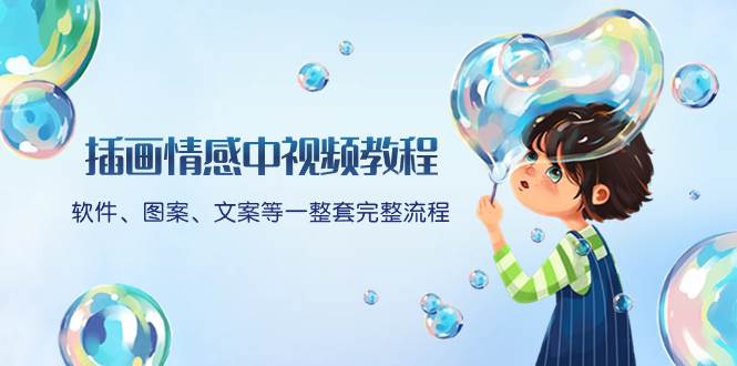 插画情感中视频教程:软件、图案、文案等一整套完整流程,送文案模版、话题标题分类-自荐云信息速递