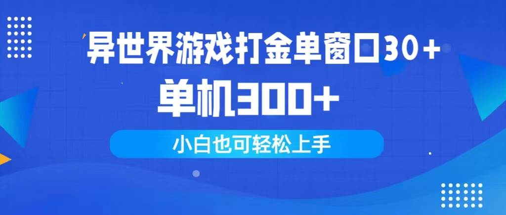 异世界游戏打金单窗口30+单机300+小白轻松上手-自荐云信息速递
