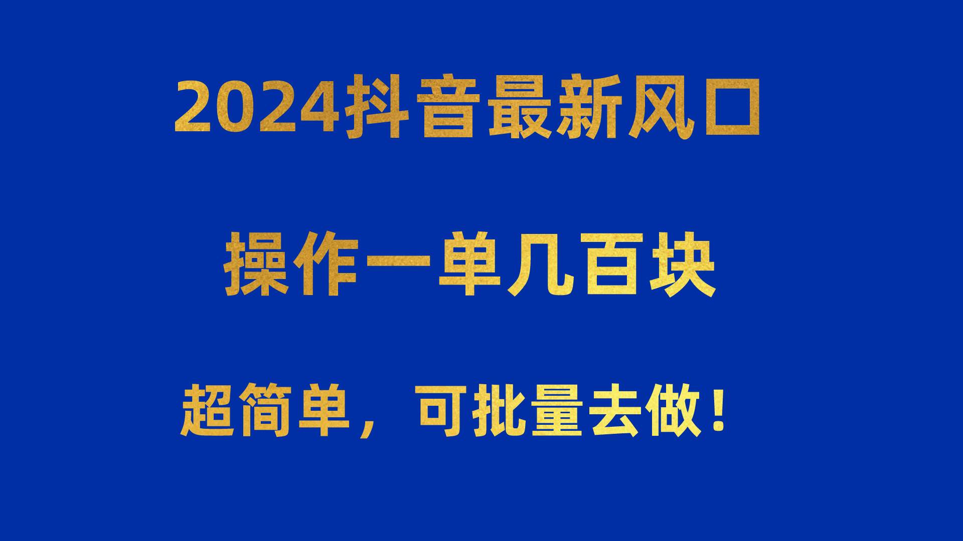 2024抖音最新风口！操作一单几百块！超简单，可批量去做！！！-自荐云信息速递