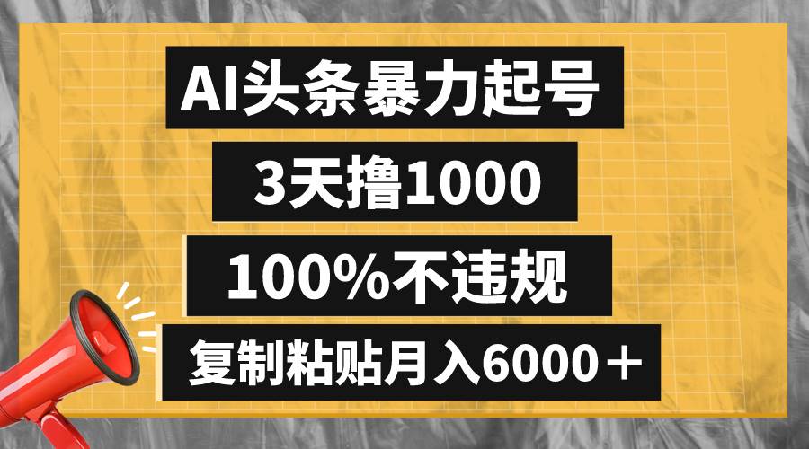 AI头条暴力起号,3天撸1000,100%不违规,复制粘贴月入6000+-自荐云信息速递