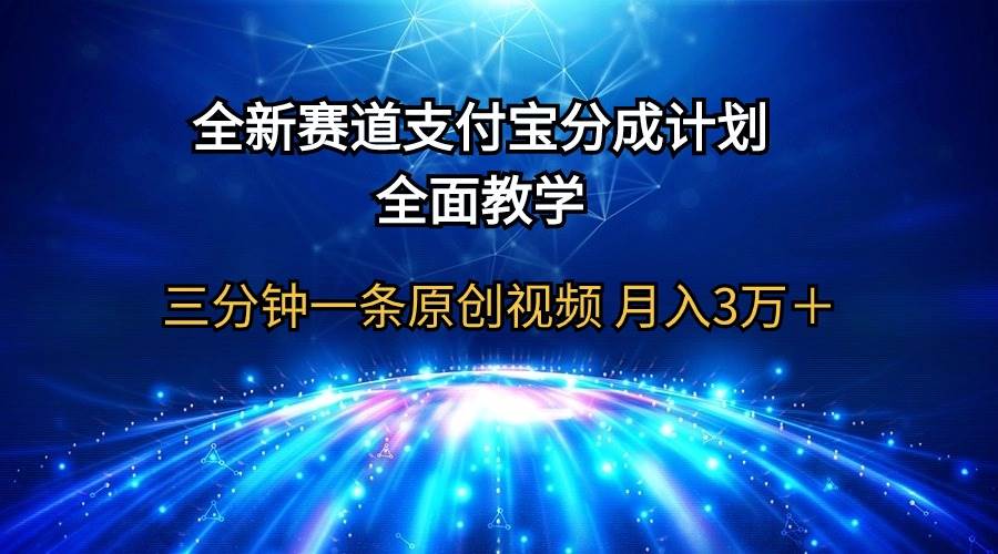 全新赛道  支付宝分成计划，全面教学 三分钟一条原创视频 月入3万＋-自荐云信息速递