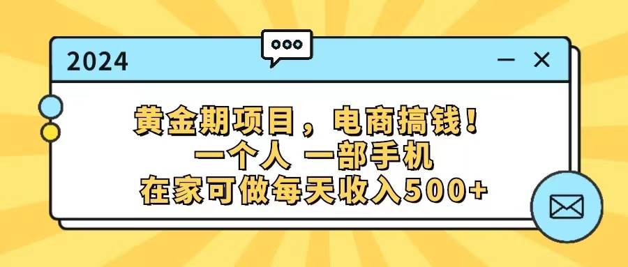 黄金期项目，电商搞钱！一个人，一部手机，在家可做，每天收入500+-自荐云信息速递