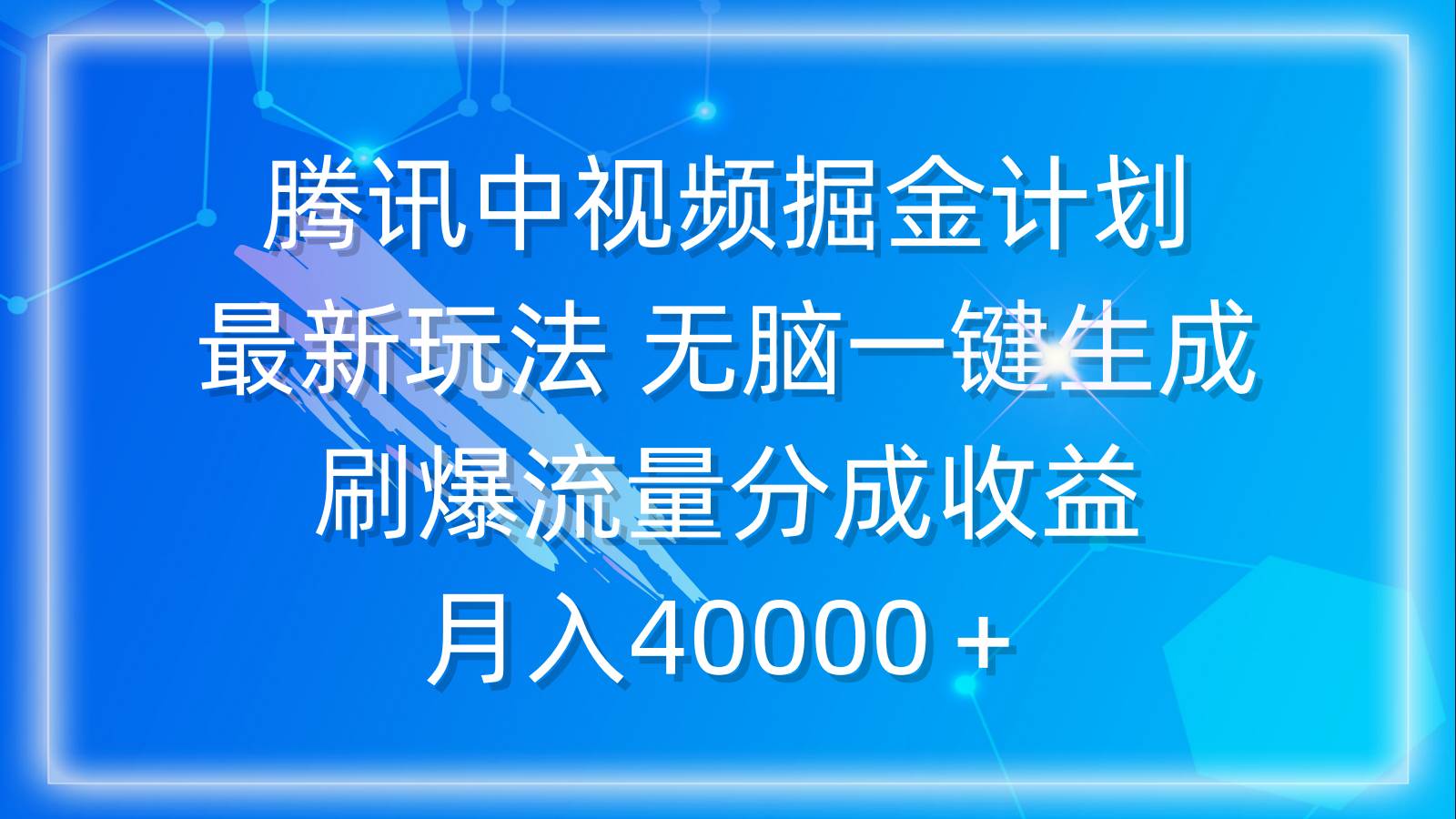 腾讯中视频掘金计划，最新玩法 无脑一键生成 刷爆流量分成收益 月入40000＋-自荐云信息速递