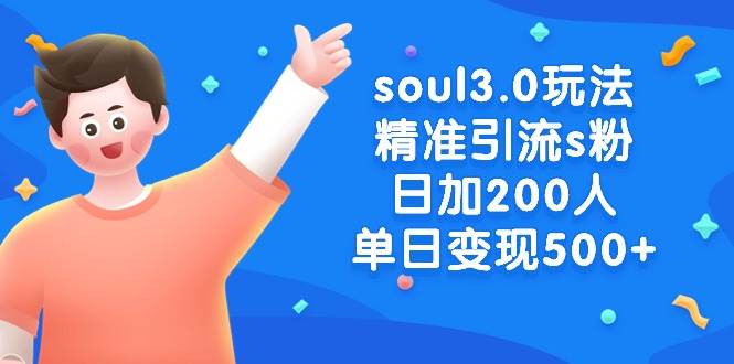 soul3.0玩法精准引流s粉，日加200人单日变现500+-自荐云信息速递