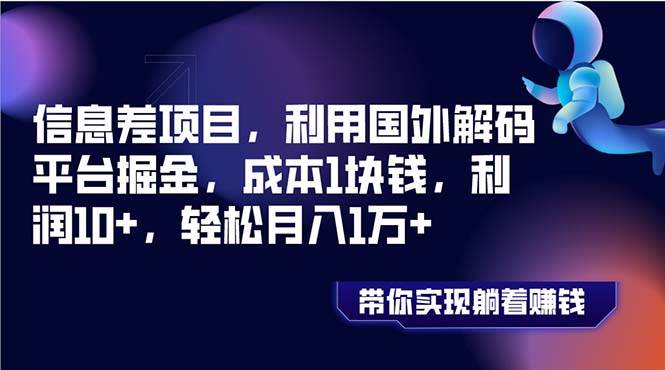 信息差项目，利用国外解码平台掘金，成本1块钱，利润10+，轻松月入1万+-自荐云信息速递