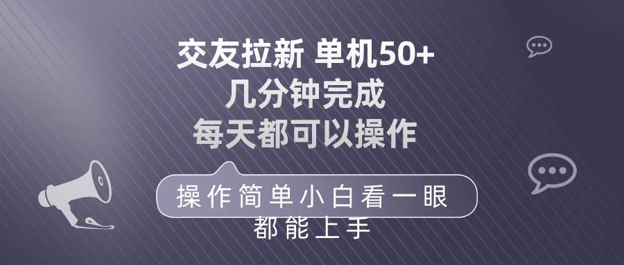 交友拉新 单机50 操作简单 每天都可以做 轻松上手-自荐云信息速递