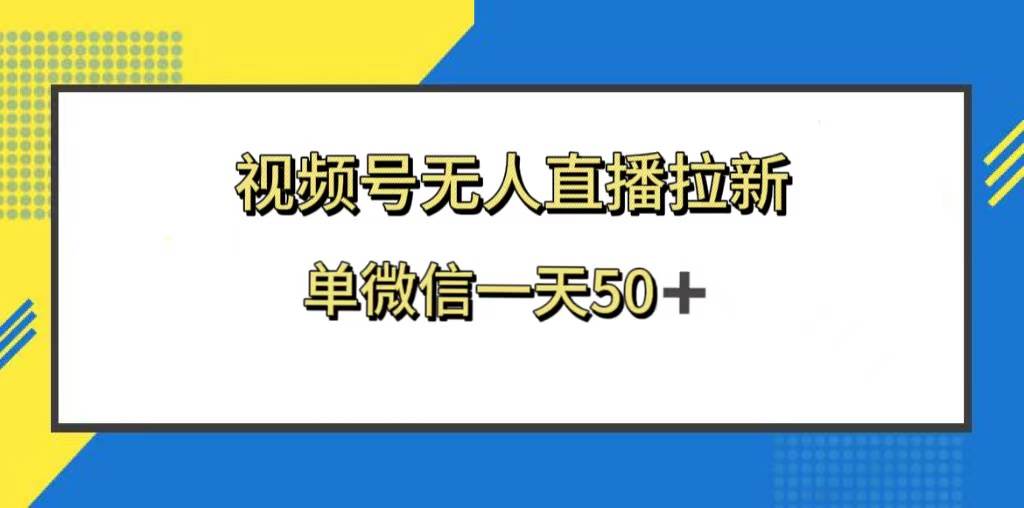 视频号无人直播拉新，新老用户都有收益，单微信一天50+-自荐云信息速递