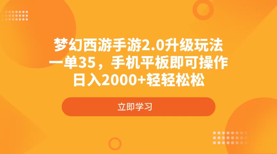 梦幻西游手游2.0升级玩法，一单35，手机平板即可操作，日入2000+轻轻松松-自荐云信息速递