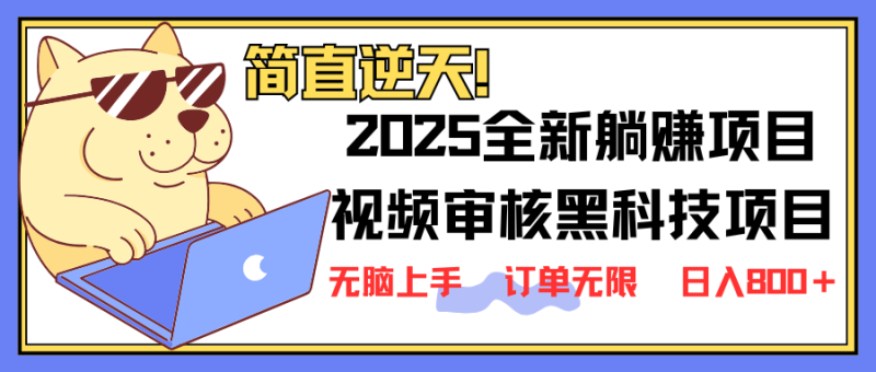 2025 全新视频审核黑科技项目登场，新手小白无脑上手5秒闭眼出单，订单…-自荐云信息速递