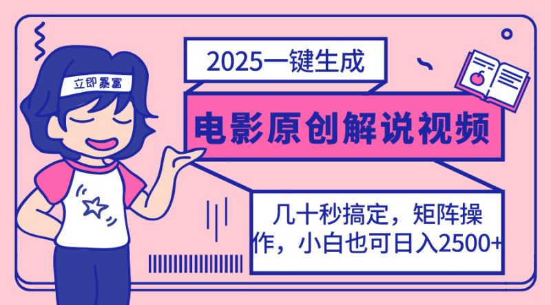 2025最新一键生成原创电影解说视频，小白也可无脑矩阵操作，一天几分钟…-自荐云信息速递