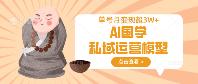 AI国学私域运营模型，无成本、变现快、周期短、持续性强，单号月变现3w+-自荐云信息速递