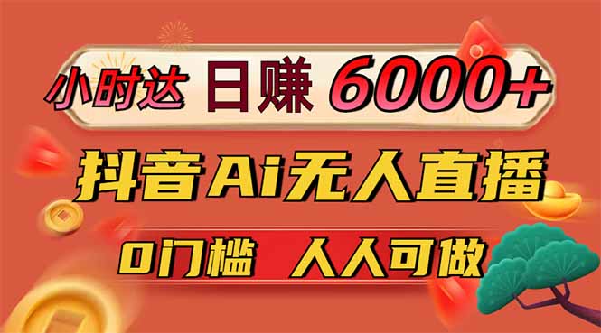 日赚6000+！抖音Ai无人直播躺赚新风口，0门槛吃官方亿级流量！-自荐云信息速递