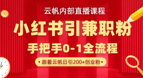 云帆内部直播课，小红书引流兼职粉教程，日引500+月变现过W-自荐云信息速递