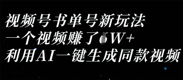 视频号书单号新玩法,一个视频收益过1W,利用AI一键生成同款视频-自荐云信息速递