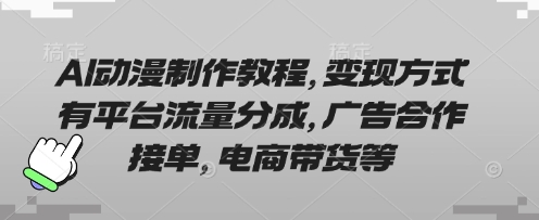 AI动漫制作教程,变现方式有平台流量分成,广告合作接单,电商带货等-自荐云信息速递