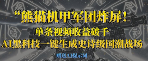 熊猫机甲军团炸屏，单条视频收益破千，AI黑科技一键生成史诗级国潮战场-自荐云信息速递
