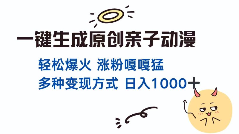 一键生成原创亲子对话动漫 单视频破千万播放 多种变现方式 日入1000+-自荐云信息速递