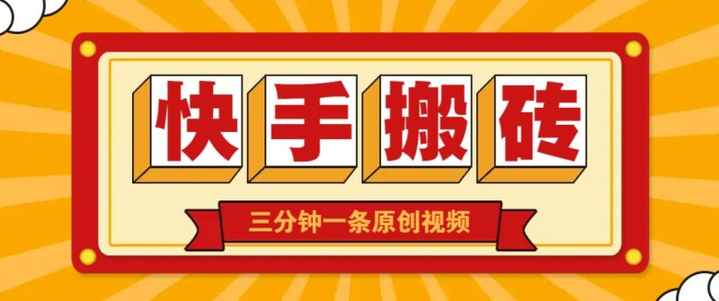 快手短视频搬砖玩法,三分钟一条原创视频,多种类型通用方法,轻松月入万元-自荐云信息速递