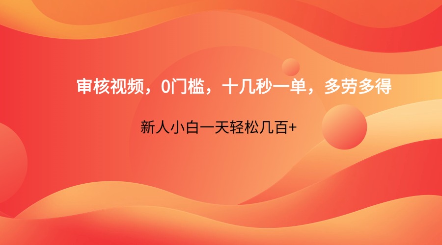 审核视频,0门槛,十几秒一单,多劳多得,新人小白一天轻松几百+-自荐云信息速递