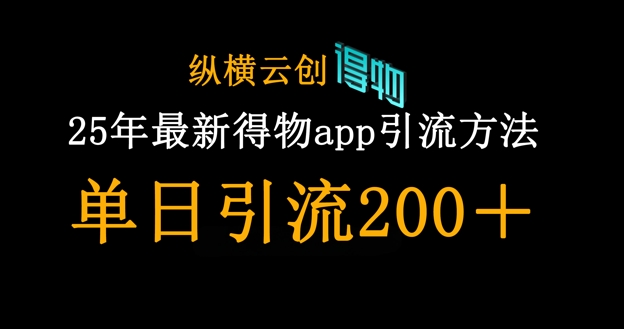 25年最新得物app引流创业粉方法，单日引流200+-自荐云信息速递