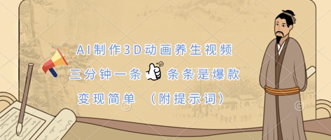 AI制作3D动画养生视频，三分钟一条，条条是爆款，变现简单(附提示词)-自荐云信息速递