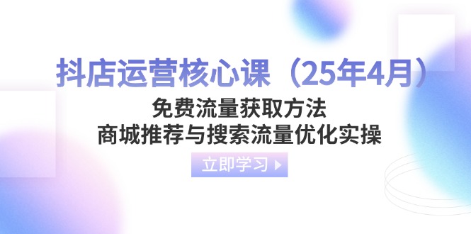 抖店运营核心课(25年4月-自荐云信息速递
