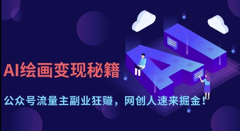 AI绘画变现秘籍:公众号流量主副业狂挣,网创人速来掘金【揭秘】-自荐云信息速递