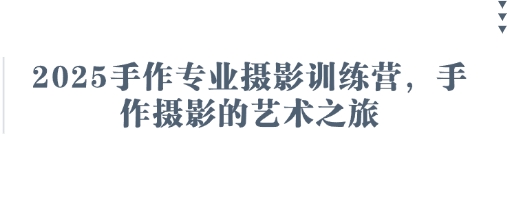 2025手作专业摄影训练营，手作摄影的艺术之旅-自荐云信息速递
