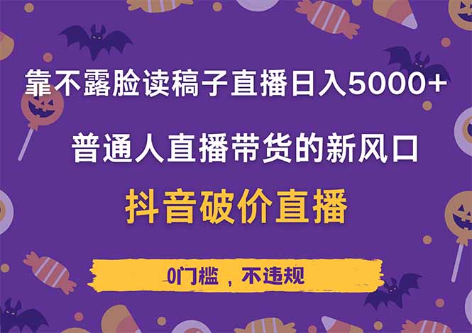 靠不露脸读稿子直播,日入5000+,普通人直播带货的新风口,抖音破价直…-自荐云信息速递