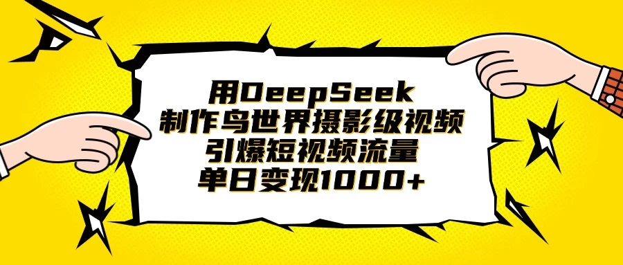 用DeepSeek制作鸟世界摄影级视频，引爆短视频流量，单日变现1000+-自荐云信息速递