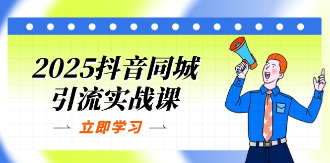 2025抖音同城引流实战课：单店模型+团购爆款逻辑，快速提升POI热度分-自荐云信息速递