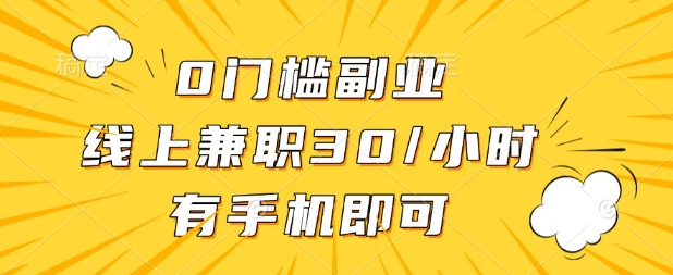 0门槛兼职副业,线上兼职30一小时,有部手机即可【揭秘】-自荐云信息速递