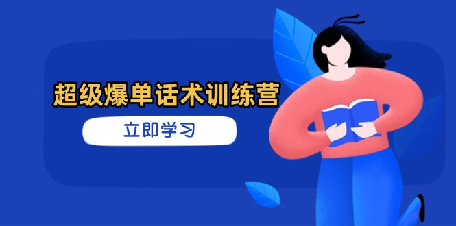 超级爆单话术训练营，掌握高效销售技巧，轻松实现订单爆发-自荐云信息速递