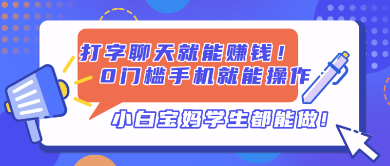 打字聊天就能赚钱！0门槛手机就能操作，小白宝妈学生都能做!-自荐云信息速递