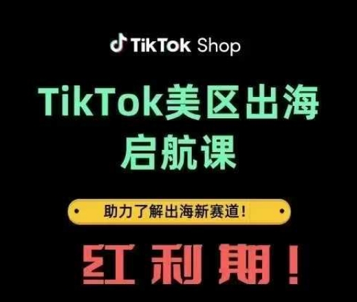 TikTok出海启航课(美区)助力了解出海红利新赛道-自荐云信息速递
