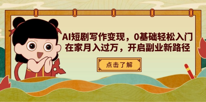 AI短剧写作变现，0基础轻松入门，在家月入过万，开启副业新路径-自荐云信息速递