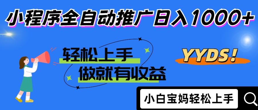 2025年最新风口，小程序自动推广，，稳定日入1000+，小白轻松上手-自荐云信息速递