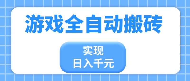 游戏全自动搬砖，实现日入千元，小白也能轻松上手-自荐云信息速递