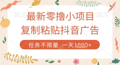 最新零撸小项目,复制粘贴抖音广告即可挣钱,平台大水,任务不限量,一天数张【揭秘】-自荐云信息速递